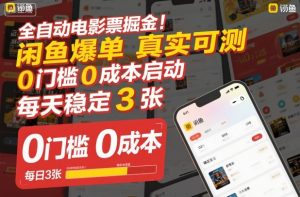 全自动电影票掘金，闲鱼爆单真实可测，0门槛0成本启动，每天稳定3张【揭秘】-木石资源网