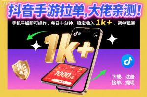 抖音手游拉单，大佬亲测！手机平板即可操作，每日十分钟，稳定收入1k+，简单粗暴【揭秘】-木石资源网
