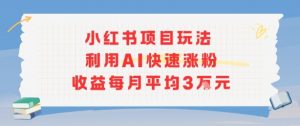 小红书商单项目新玩法,利用AI快速涨粉收益每月平均3W-木石资源网