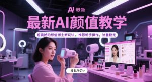 最新AI颜值教学，超震撼的颜值博主新玩法，推荐新手操作，流量稳定-木石资源网