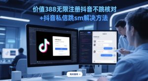 价值388无限注册抖音不跳核对+抖音私信跳sm解决方法,5月最新抖音跳核对技术-木石资源网