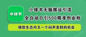 小绿书无脑搬运引流,全自动日引500精准创业粉,微信生态内又一个闷声发财的机会【揭秘】-木石资源网