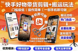 快手好物带货剪辑+搬运玩法,门槛极低,操作简单,一部手机即可玩做-木石资源网
