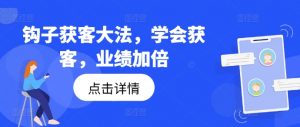 钩子获客大法,学会获客,业绩加倍-木石资源网