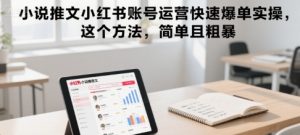小说推文小红书账号运营快速爆单实操，这个方法，简单且粗暴-木石资源网