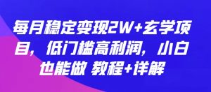 每月稳定变现2W+玄学项目，低门槛高利润，小白也能做 教程+详解【揭秘】-木石资源网