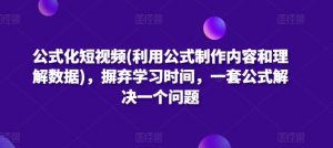 公式化短视频(利用公式制作内容和理解数据),摒弃学习时间,一套公式解决一个问题-木石资源网
