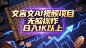 文言文AI视频项目,无脑操作,日入1K以上-木石资源网