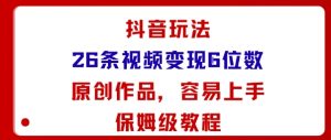 抖音玩法26条视频变现5位数，原创作品，小白可容易上手保姆级教程-木石资源网