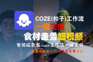 COZE(扣子)工作流一键生成食材走秀短视频,保姆级教程,零基础快速入门-木石资源网