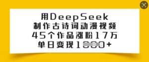 用DeepSeek制作古诗词动漫视频,45个作品涨粉17万,单日变现多张-木石资源网