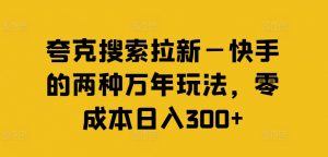 夸克搜索拉新—快手的两种万年玩法,零成本日入300+-木石资源网