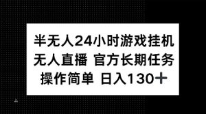 半无人24小时游戏挂JI，官方长期任务，操作简单 日入130+【揭秘】-木石资源网