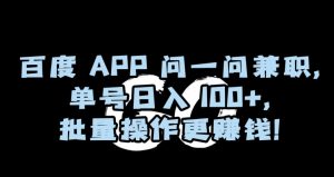 百度APP问一问兼职,单号日入100+,批量操作更赚钱【揭秘】-木石资源网