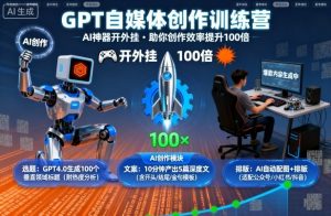 GPT自媒体创作训练营：AI神器开外挂，助你创作效率提升100倍-木石资源网