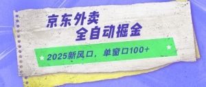 2025新风口,京东外卖全自动掘金,单窗口100+【揭秘】-木石资源网