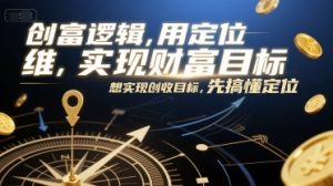 创富逻辑，用定位思维实现财富目标，想实现创收目标，先搞懂定位-木石资源网