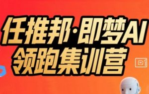 任推邦·即梦AI领跑集训营,低粉号冷启动,单条视频变现1.2W实操-木石资源网