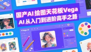 国产AI绘图天花板 Vega AI从入门到进阶高手之路-木石资源网