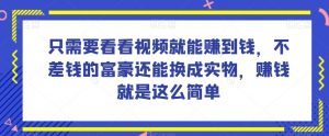 谁做过这么简单的项目?只需要看看视频就能赚到钱,不差钱的富豪还能换成实物,赚钱就是这么简单!【揭秘】-木石资源网
