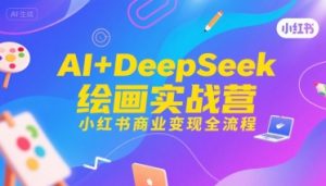 AI+DeepSeek绘画实战营,小红书商业变现全流程-木石资源网
