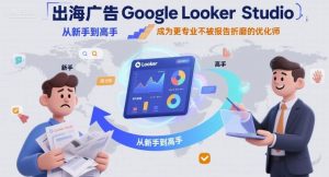 出海广告Google Looker Studio从新手到高手,成为更专业不被报告折磨的优化师-木石资源网