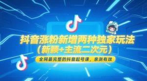 抖音涨粉新增两种独家玩法（新颖+主流二次元），全网最完整的抖音起号课，亲测有效-木石资源网