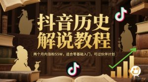 抖音历史解说教程,两个月内涨粉55W,适合零基础入门,可过伙伴计划-木石资源网
