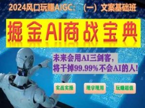 掘金AI商战宝典初级班:如何用AI做文案(实战实操 现学现用 玩赚超值)-木石资源网