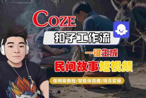 Coze扣子工作流一键生成民间故事短视频,保姆级教程-智能体搭建-项目实操-木石资源网