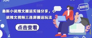 最新小说推文搬运实操分享,小说推文视频三连屏搬运玩法-木石资源网