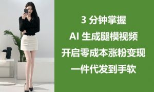 3分钟掌握AI生成腿模视频,开启零成本涨粉变现,一件代发到手软-木石资源网