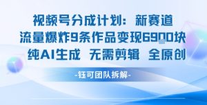 视频号新玩法 9条作品变现6.9k 纯AI生成无需剪辑全原创-木石资源网