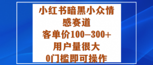 小红书暗黑小众情感赛道，客单价100-300+用户量很大，0门槛即可操作-木石资源网