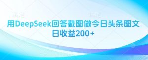 用DeepSeek回答截图做今日头条图文日收益200+-木石资源网