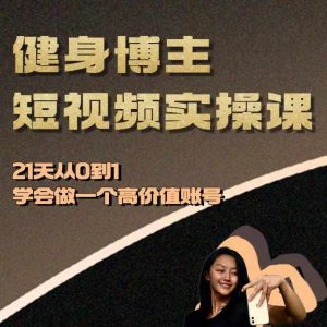 健身博主短视频实操课——21天从0到1学会做一个高价值账号-木石资源网