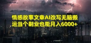 情感故事文章AI改写无脑搬运当个副业也能月入6000+【揭秘】-木石资源网