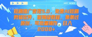 短剧推广变现5.0,免费AI短剧剪辑软件,保姆级教程,条条过原创,可批量操作,日入2000+【揭秘】-木石资源网