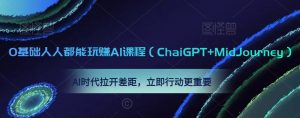 0基础人人都能玩赚AI课程(ChaiGPT+MidJourney),AI时代拉开差距,立即行动更重要-木石资源网