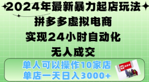 2024年最新暴力起店玩法,拼多多虚拟电商4.0,24小时实现自动化无人成交,单店月入3000+【揭秘】-木石资源网
