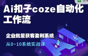 Ai扣子coze自动化工作流,从0~10系统实战课,10个人的工作量1个人完成-木石资源网