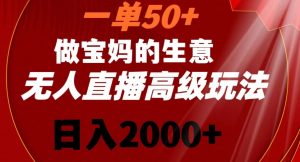 一单50做宝妈的生意,新生儿胎教资料无人直播高级玩法,日入2000+【揭秘】-木石资源网