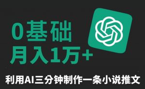 三分钟一条原创爆款小说推文，全程AI制作，无脑矩阵，月入1万+【揭秘】-木石资源网